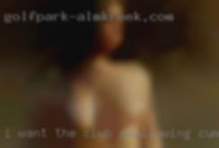 I want someone to lead the club swallowing cum me.